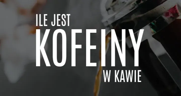 Kawa ile mg kofeiny? Poznaj różnice w zawartości kofeiny