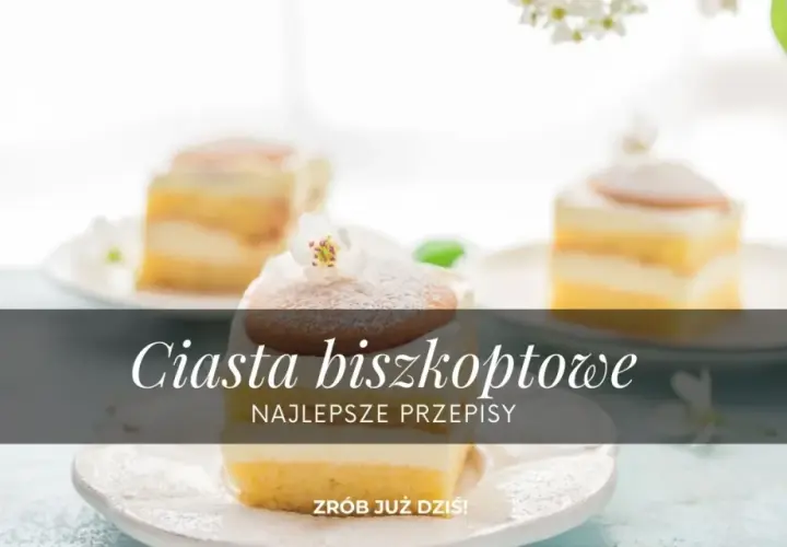 Pyszne ciasta na biszkopcie przepisy, które zachwycą każdego smakosza