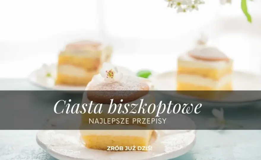 Pyszne ciasta na biszkopcie przepisy, które zachwycą każdego smakosza